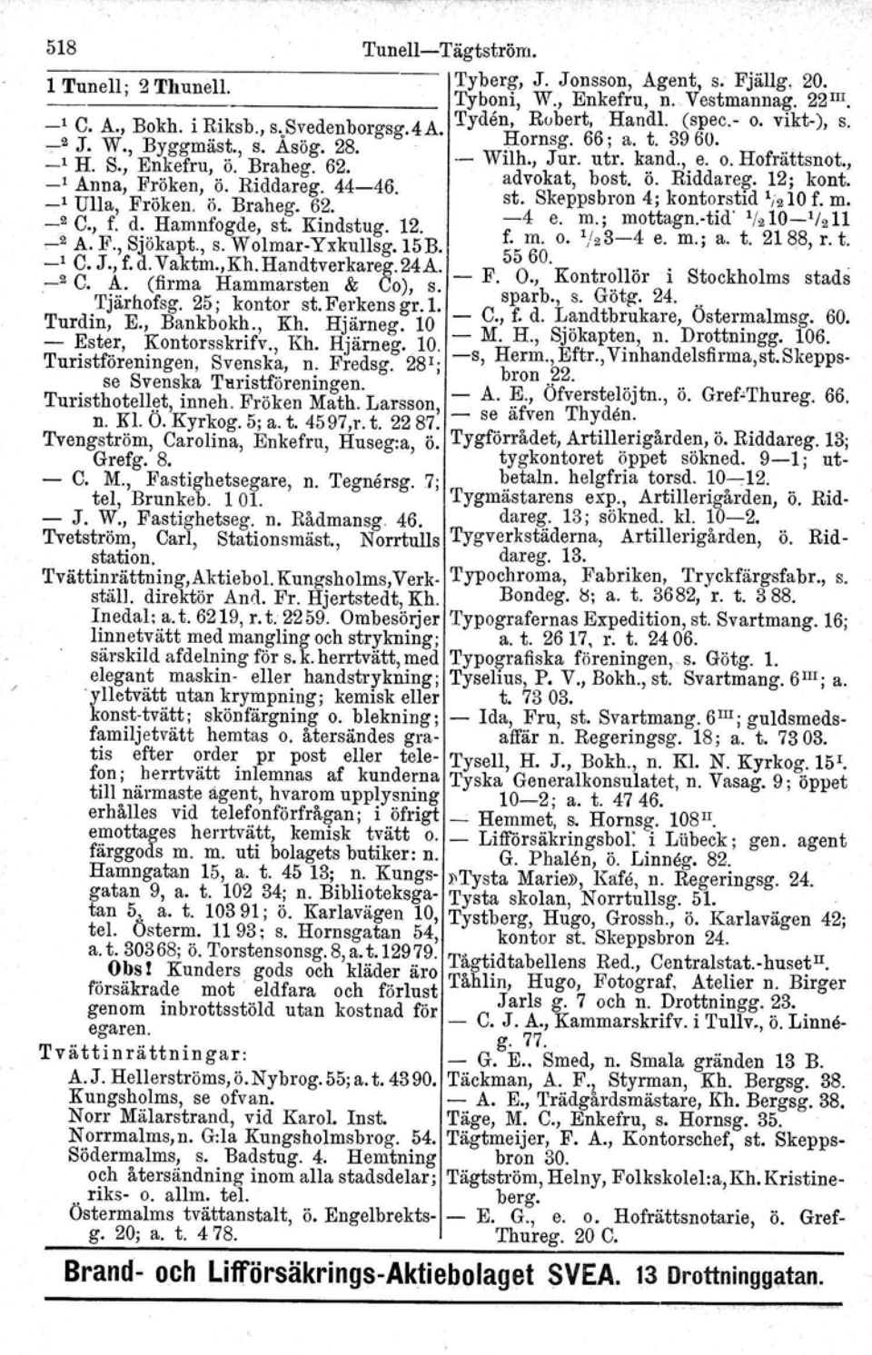 ra ego. d k t b t.. Ridd 12 k t _1 Anna, Fröken, ö. Riddareg. 44-46. a vo a, os. O. l areg. ; on. _1 Ulla, Fröken, ö. Braheg. 62. st. Skeppsbron 4; konto.rsti~ 1;~10t m. _2 C., f. d. Hamnfogde, st.