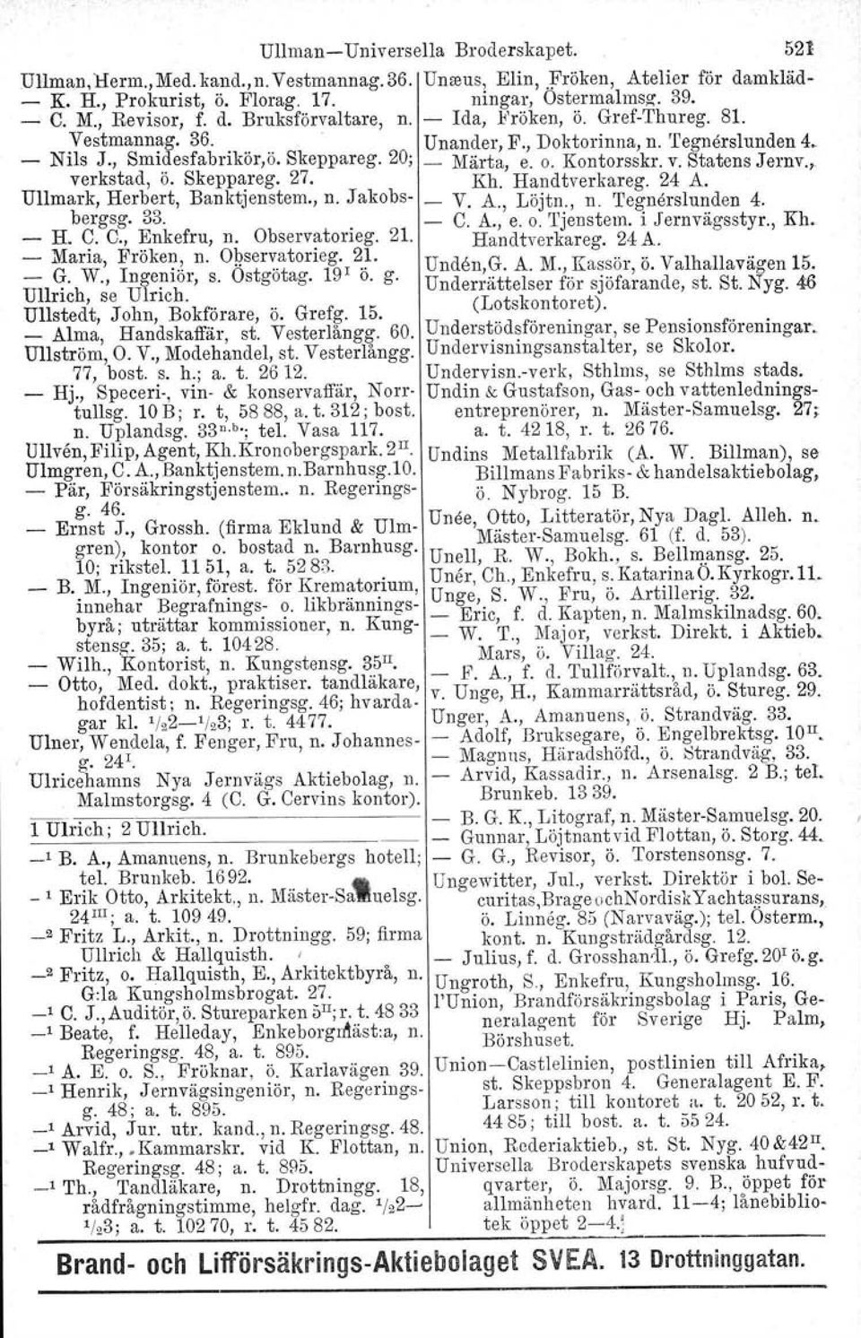 Ull man - Uni versolla Broderskapet. 521 Ullrich, se Ulrich. (Lotskontoret). Ullstedt, John, Bokförare, ö. Grefg. 15. - Alma, Handskaffär, st. Vesterlångg. 60. Understödsföreningar.