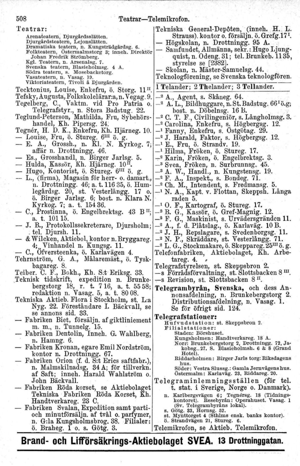 Jung Johan Fredr ik Strömberg. quist, n..odeng. 31; tel. Brunkeb, 1135, Kg!. 'I'eatern, n. Arsenalsg. 7. styrelse se [2ö82]. Svenska teatern, Blasieholmsg. 4 A. Skolan, n. Mäster-Samuelsg. 44.