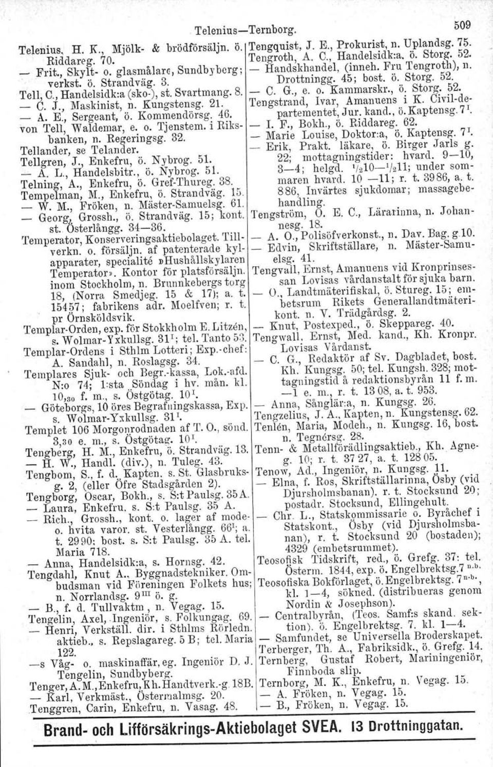 Karnrnarskr., ö. Storg. 52. _ C. J.} Maskinist, n. Kungstensg. 21. Tengstrand, Ivar, Amanuens i K. Civil-de- _ A. E., Sergeant, ö. Kommendörsg. 46. partementet, Jur. kand., ö. Kaptensg. 7 '.