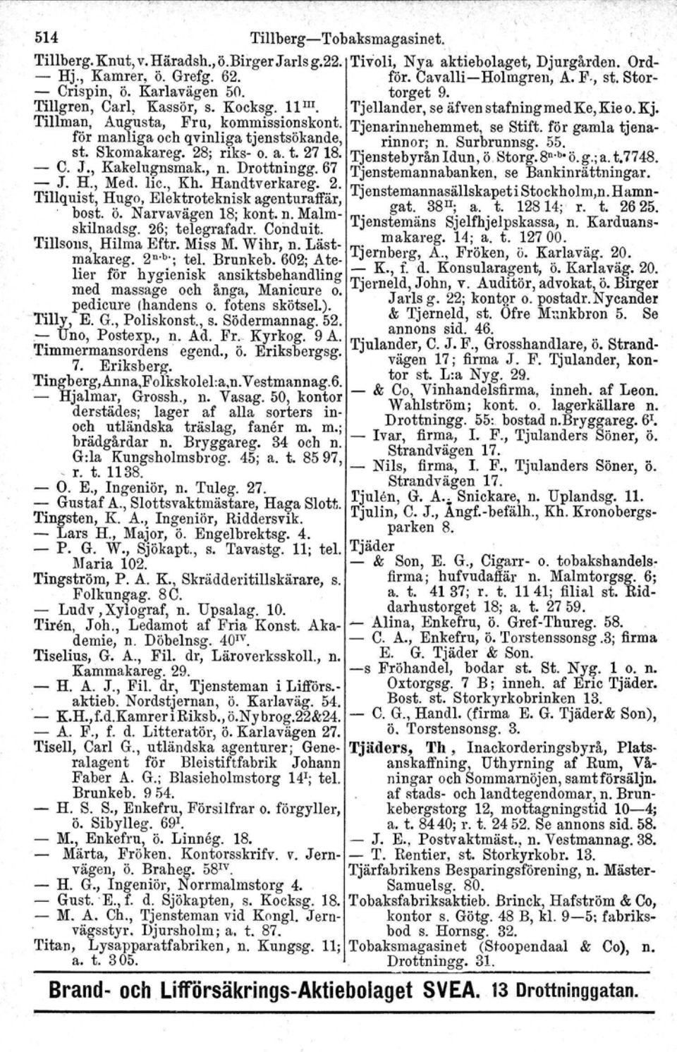 Tjenarinnehemmet, se Stift. för gamla tjenafor manliga och qvmh~a tjenstsökande, rinn or; n. Surbrunnsg. 55. st. Skomakareg. 28; riks- o. a..t. 2718. TjenstebyrånIdun,öStorg.8n'b'ö.g.;a.t.7748. - O.