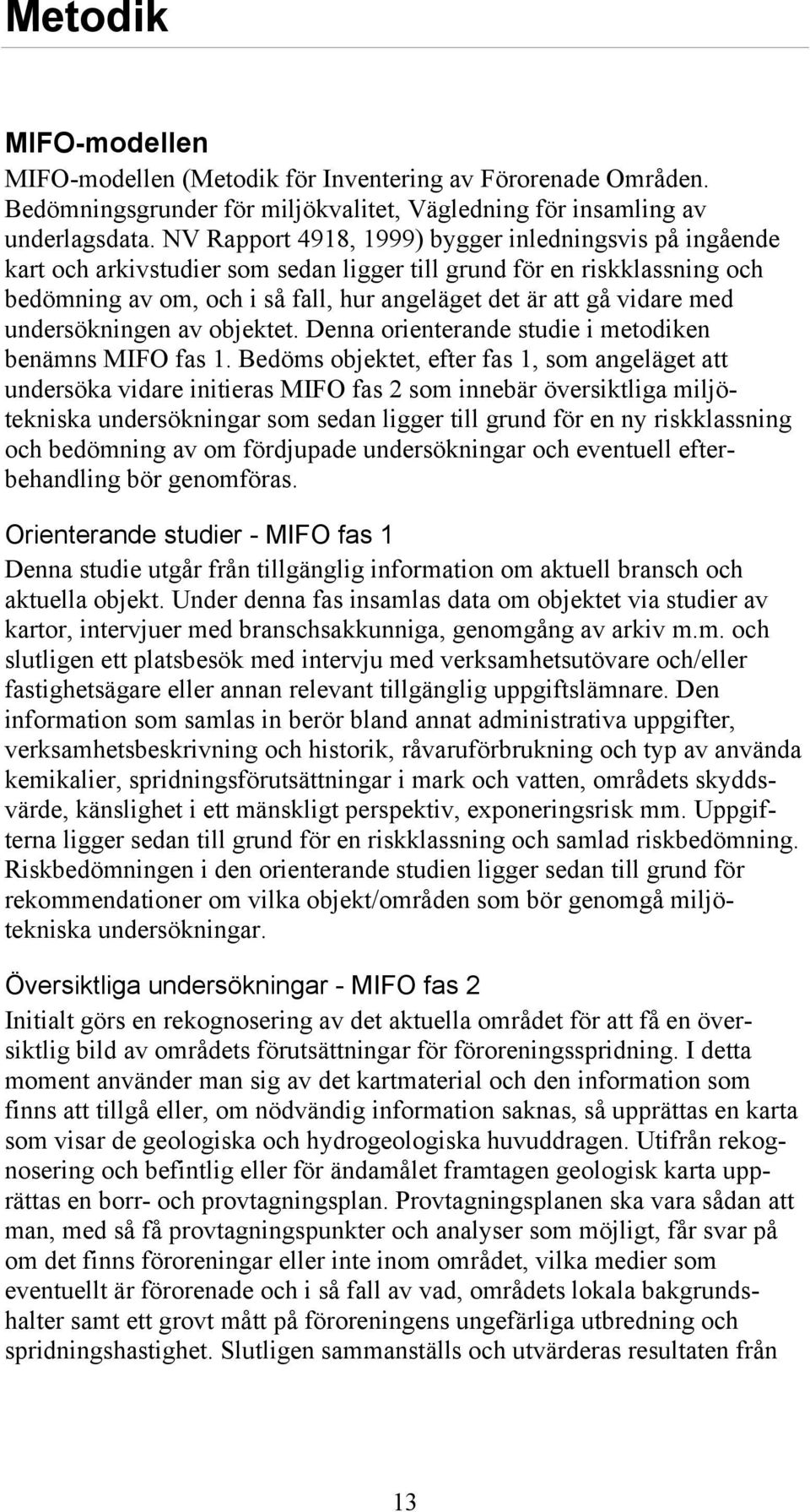 med undersökningen av objektet. Denna orienterande studie i metodiken benämns MIFO fas 1.