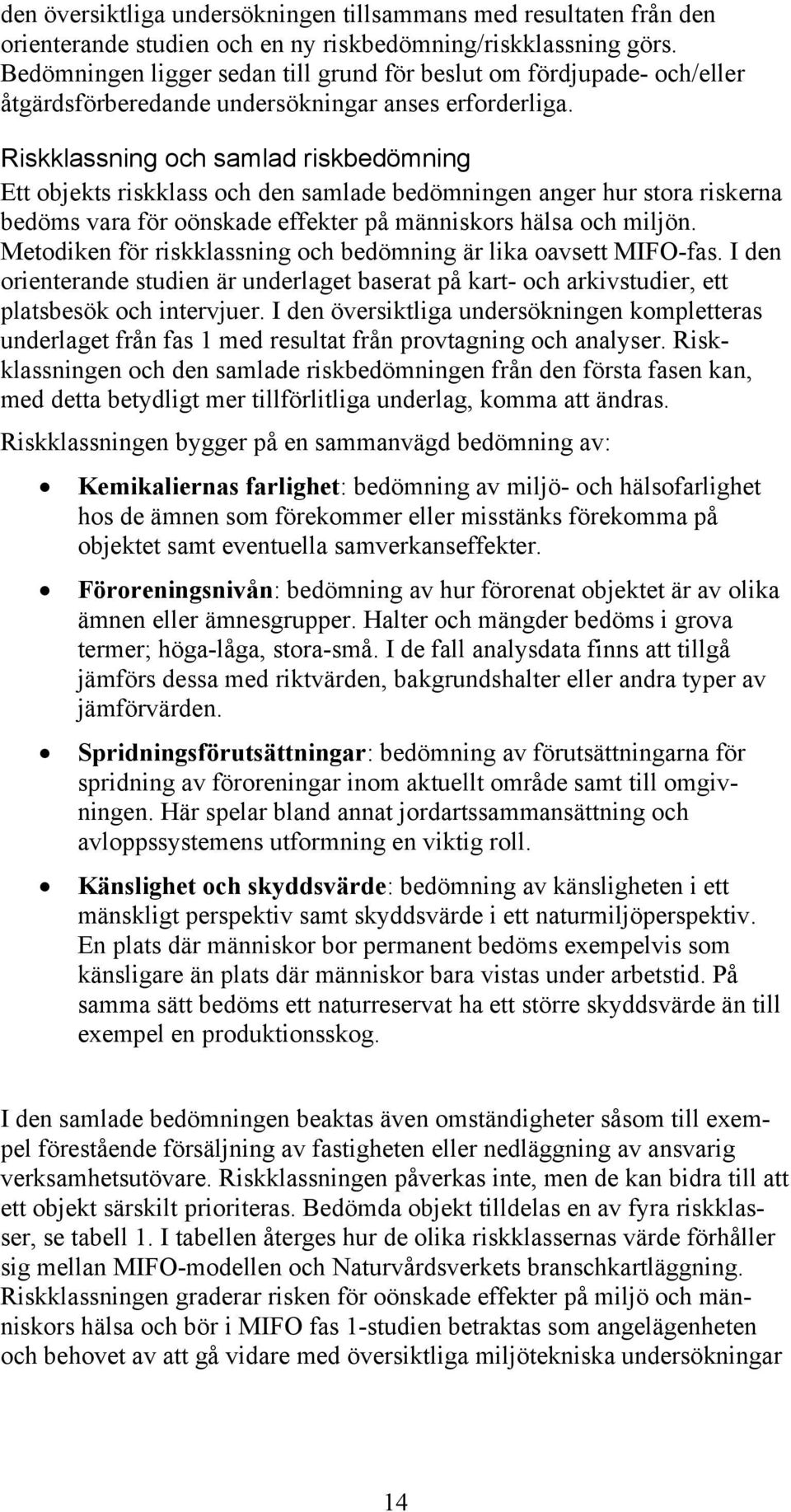 Riskklassning och samlad riskbedömning Ett objekts riskklass och den samlade bedömningen anger hur stora riskerna bedöms vara för oönskade effekter på människors hälsa och miljön.