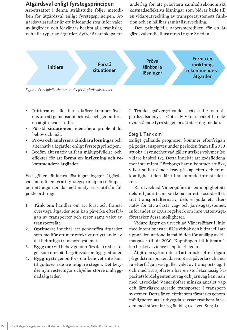 Syftet är att skapa ett underlag för att prioritera samhällsekonomiskt kostnadseffektiva lösningar som bidrar både till en vidareutveckling av transportsystemets funktion och en hållbar