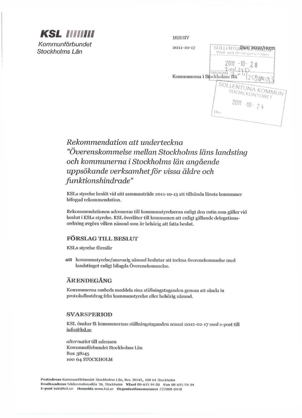 rekommendation. Rekommendationen adresseras lill kommunstyrelserna enligt den rutin som gäller vid beslut i KSLs styrelse.