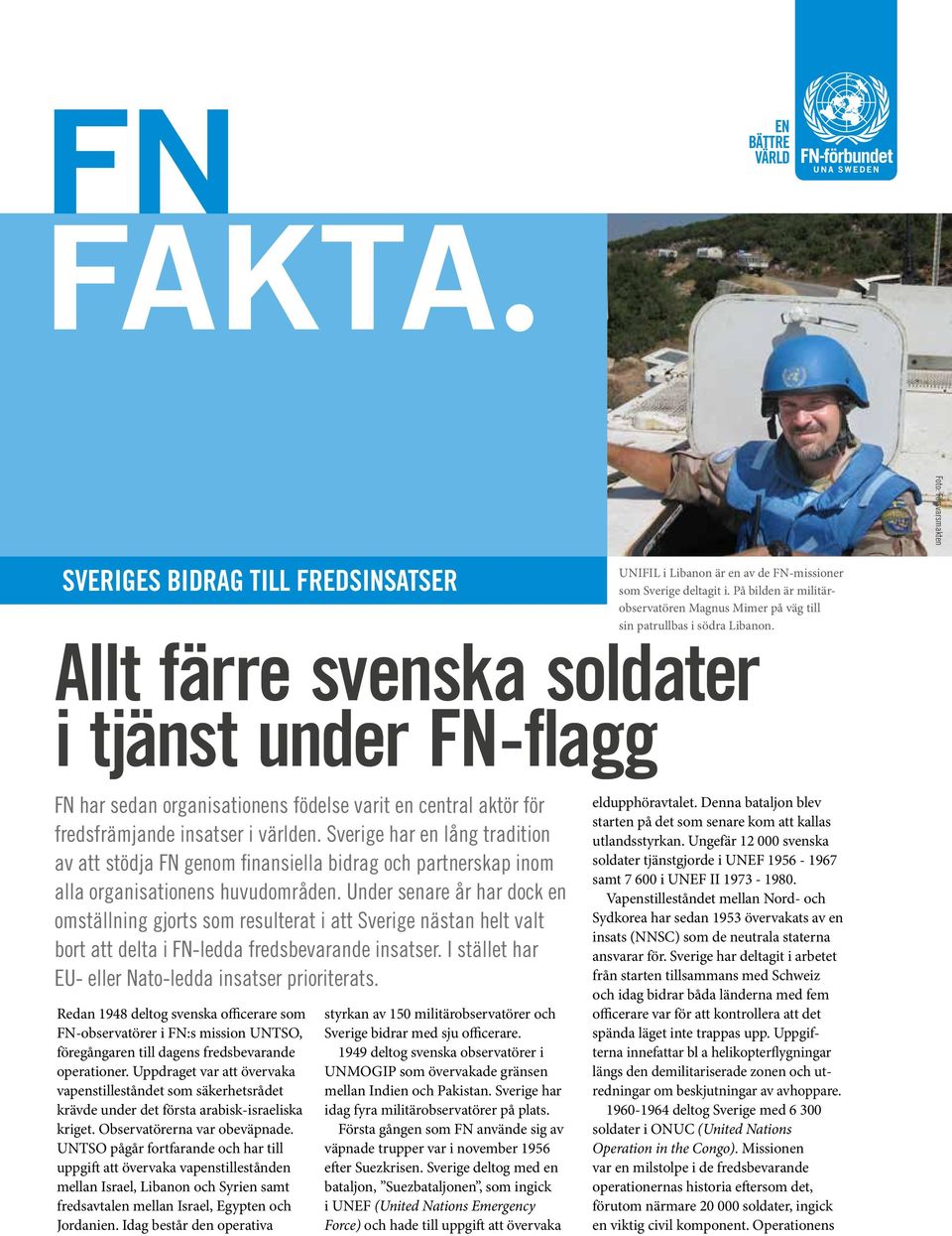 Allt färre svenska soldater i tjänst under FN-flagg FN har sedan organisationens födelse varit en central aktör för fredsfrämjande insatser i världen.