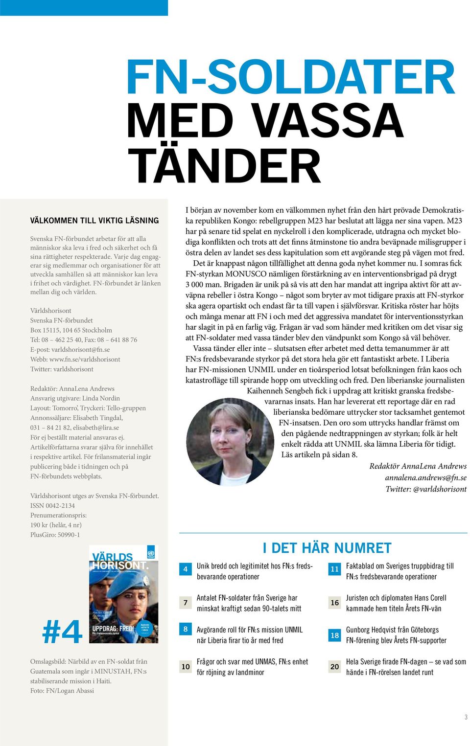 FN-förbundet är länken mellan dig och världen. Världshorisont Svenska FN-förbundet Box 15115, 104 65 Stockholm Tel: 08 462 25 40, Fax: 08 641 88 76 E-post: varldshorisont@fn.