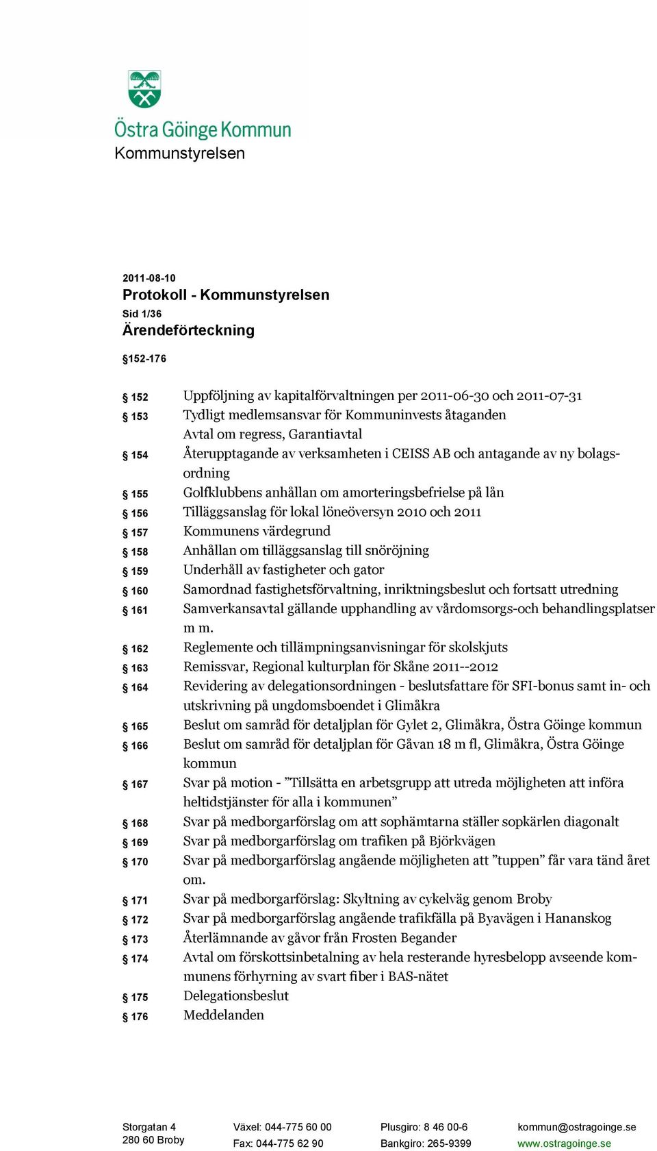 Tilläggsanslag för lokal löneöversyn 2010 och 2011 157 Kommunens värdegrund 158 Anhållan om tilläggsanslag till snöröjning 159 Underhåll av fastigheter och gator 160 Samordnad fastighetsförvaltning,