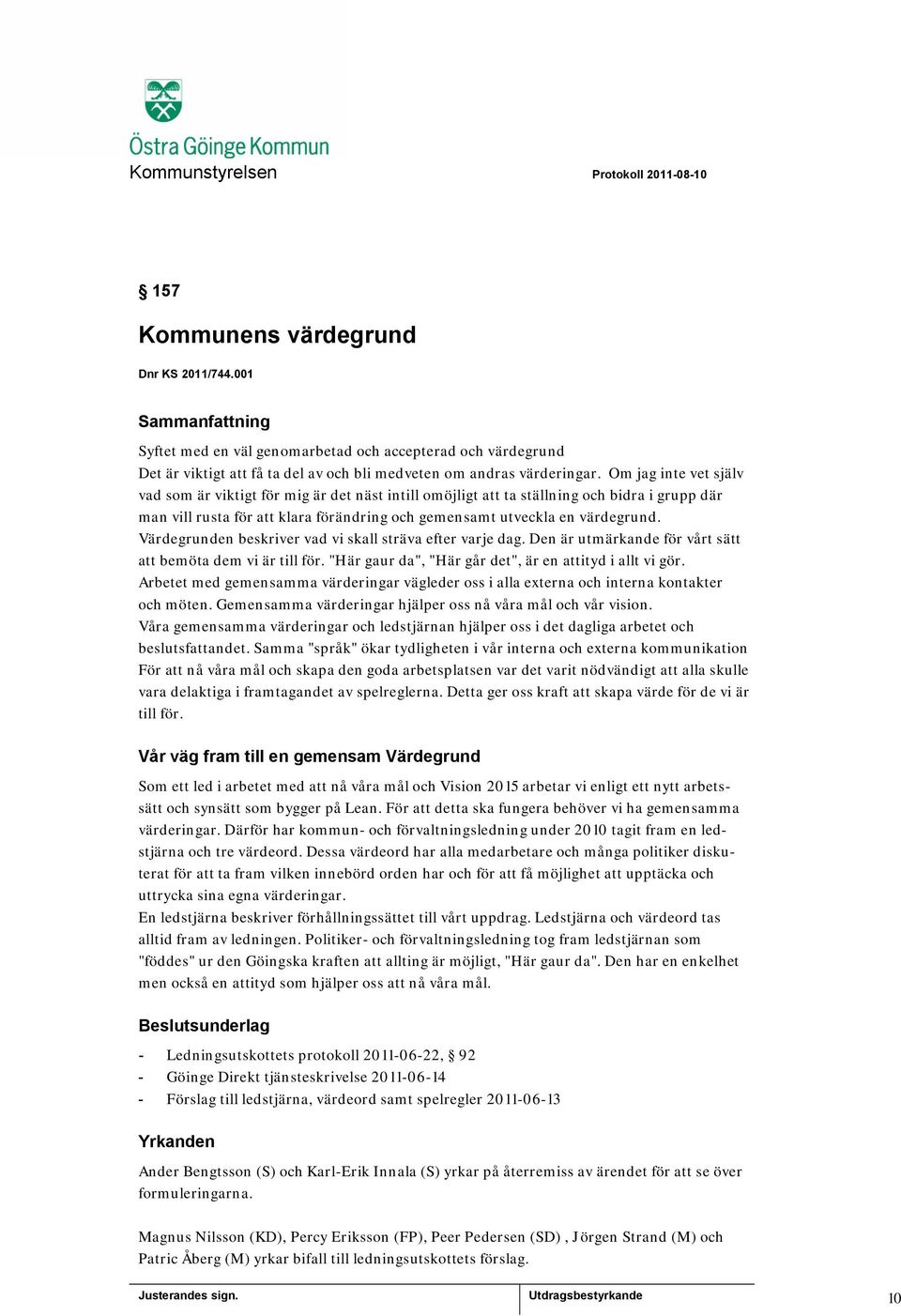 Värdegrunden beskriver vad vi skall sträva efter varje dag. Den är utmärkande för vårt sätt att bemöta dem vi är till för. "Här gaur da", "Här går det", är en attityd i allt vi gör.