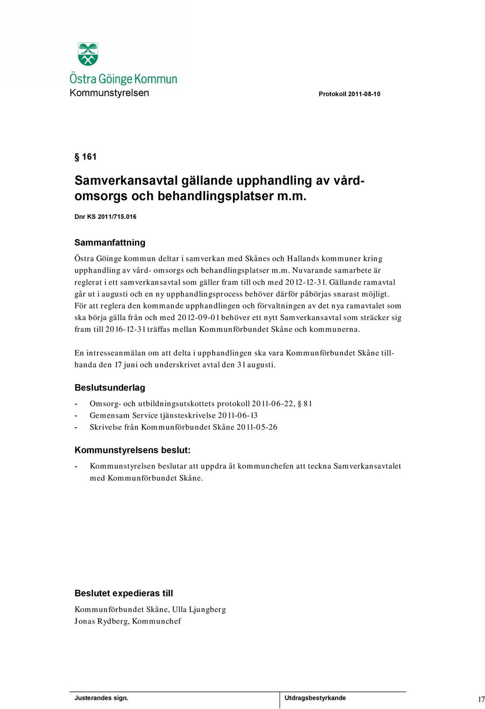 Gällande ramavtal går ut i augusti och en ny upphandlingsprocess behöver därför påbörjas snarast möjligt.