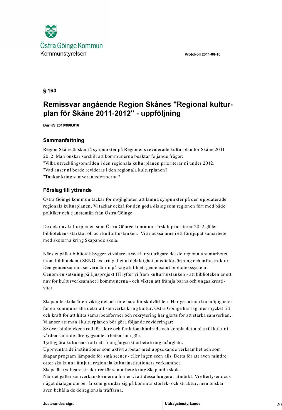 Man önskar särskilt att kommunerna beaktar följande frågor: "Vilka utvecklingsområden i den regionala kulturplanen prioriterar ni under 2012.