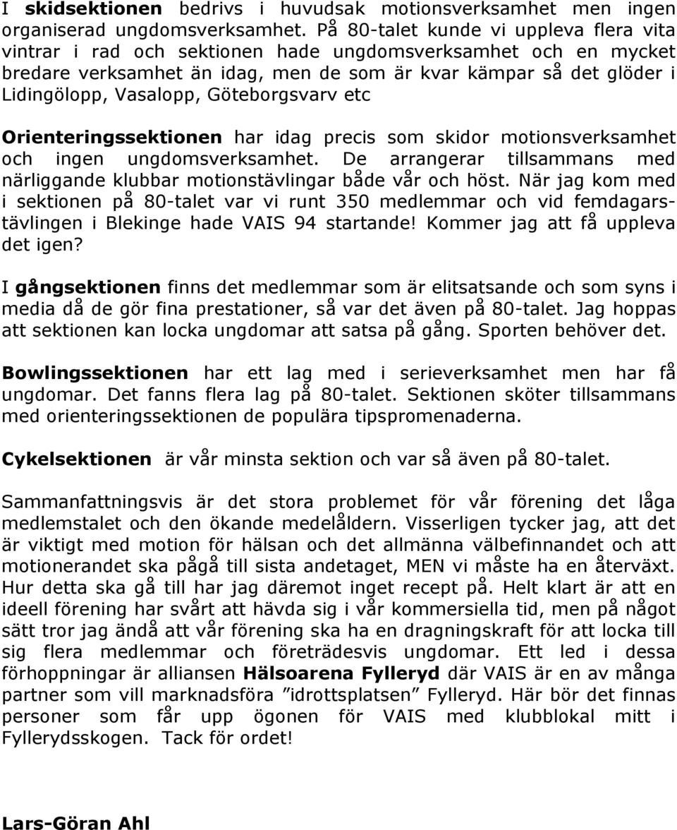 Göteborgsvarv etc Orienteringssektionen har idag precis som skidor motionsverksamhet och ingen ungdomsverksamhet. De arrangerar tillsammans med närliggande klubbar motionstävlingar både vår och höst.