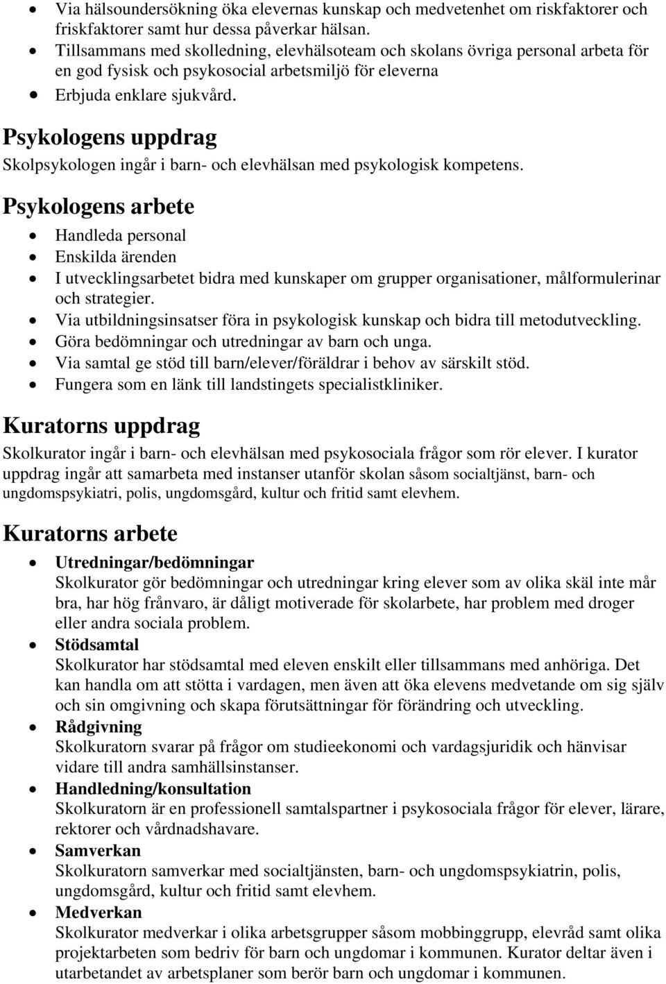 Psykologens uppdrag Skolpsykologen ingår i barn- och elevhälsan med psykologisk kompetens.