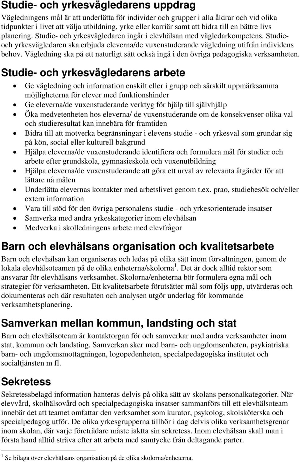 Studieoch yrkesvägledaren ska erbjuda eleverna/de vuxenstuderande vägledning utifrån individens behov. Vägledning ska på ett naturligt sätt också ingå i den övriga pedagogiska verksamheten.