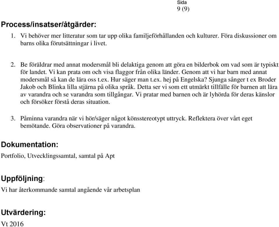 Genom att vi har barn med annat modersmål så kan de lära oss t.ex. Hur säger man t.ex. hej på Engelska? Sjunga sånger t ex Broder Jakob och Blinka lilla stjärna på olika språk.