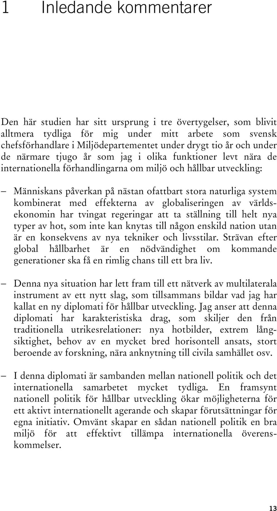 kombinerat med effekterna av globaliseringen av världsekonomin har tvingat regeringar att ta ställning till helt nya typer av hot, som inte kan knytas till någon enskild nation utan är en konsekvens