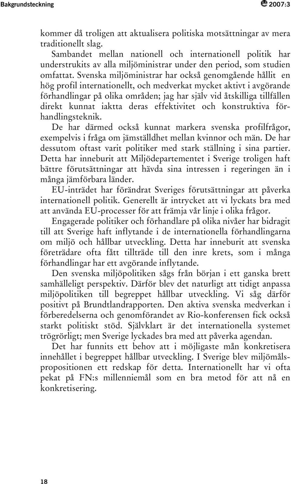 Svenska miljöministrar har också genomgående hållit en hög profil internationellt, och medverkat mycket aktivt i avgörande förhandlingar på olika områden; jag har själv vid åtskilliga tillfällen