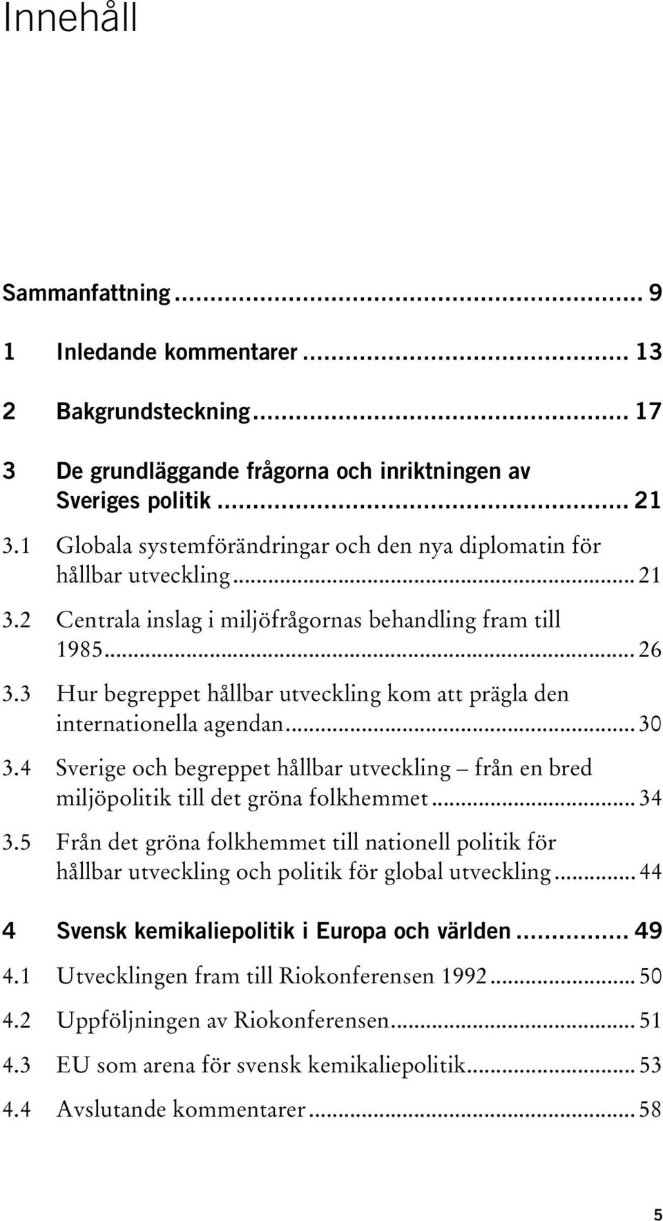 3 Hur begreppet hållbar utveckling kom att prägla den internationella agendan... 30 3.4 Sverige och begreppet hållbar utveckling från en bred miljöpolitik till det gröna folkhemmet... 34 3.