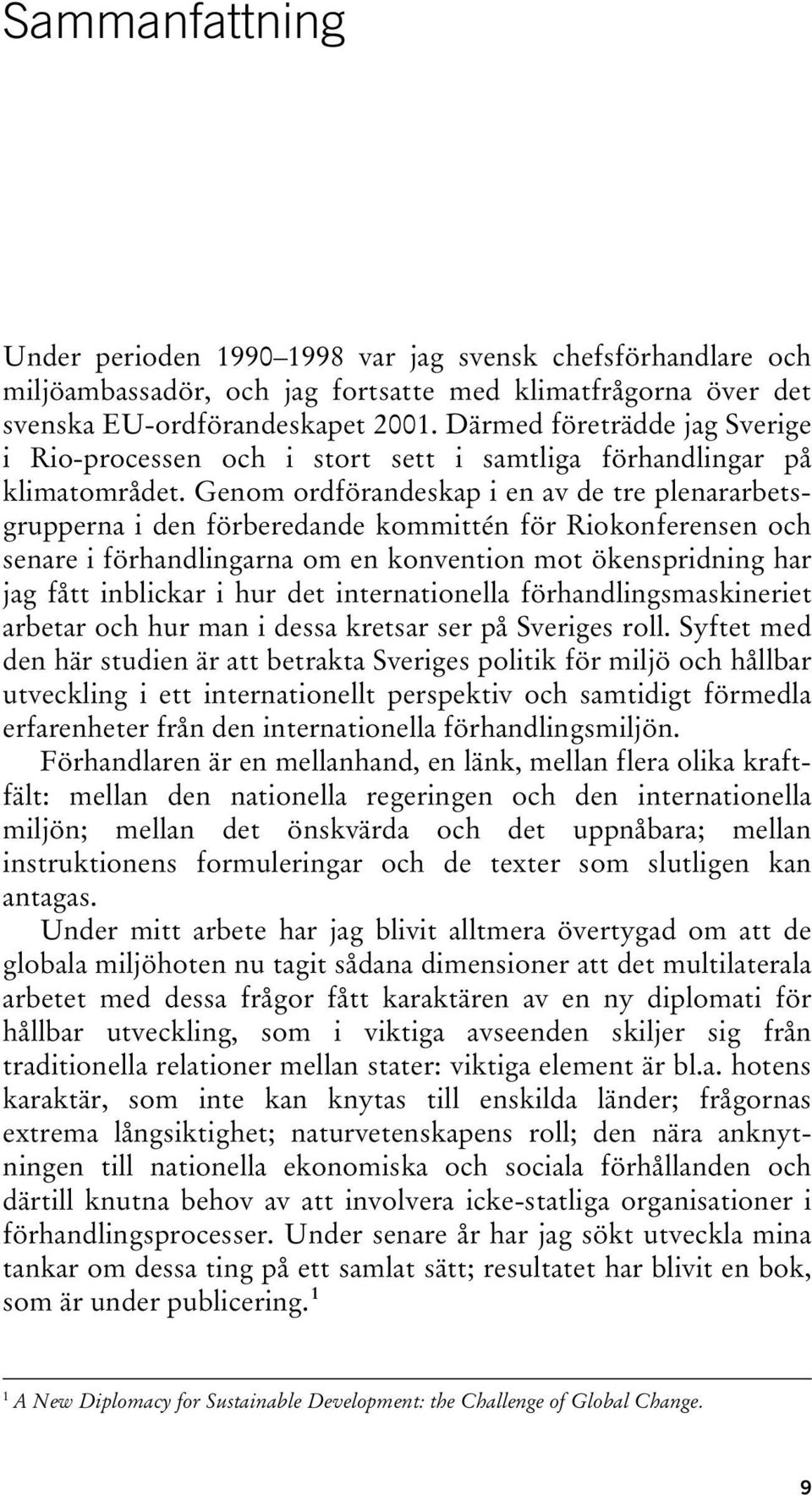 Genom ordförandeskap i en av de tre plenararbetsgrupperna i den förberedande kommittén för Riokonferensen och senare i förhandlingarna om en konvention mot ökenspridning har jag fått inblickar i hur