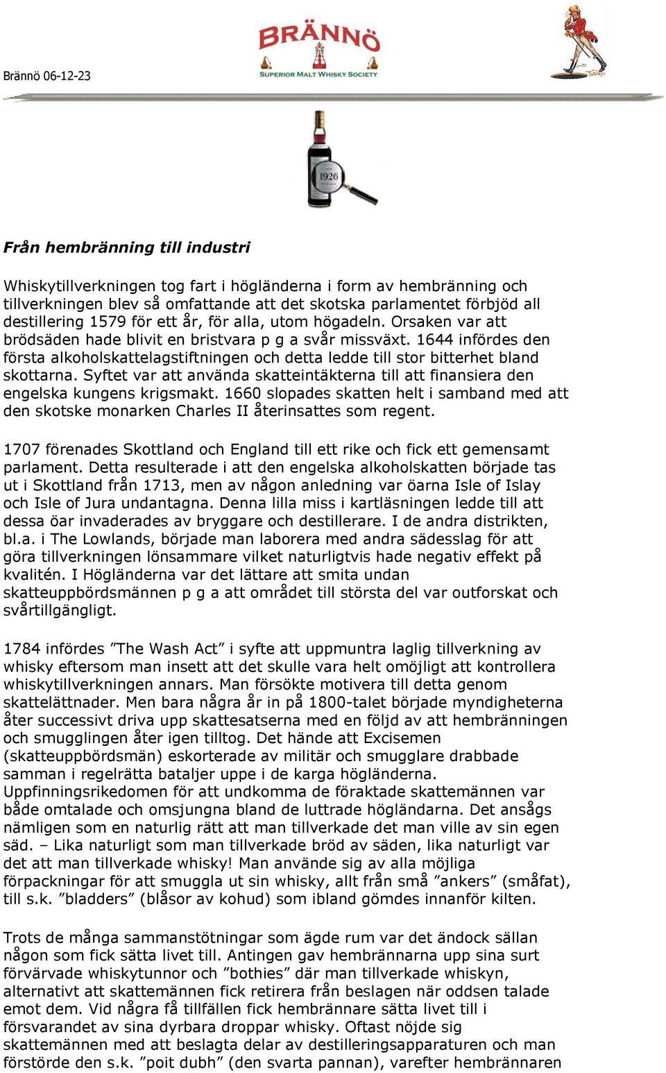 1644 infördes den första alkoholskattelagstiftningen och detta ledde till stor bitterhet bland skottarna. Syftet var att använda skatteintäkterna till att finansiera den engelska kungens krigsmakt.