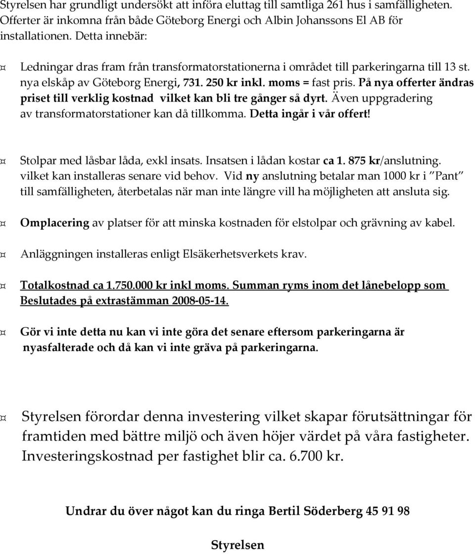 På nya offerter ändras priset till verklig kostnad vilket kan bli tre gånger så dyrt. Även uppgradering av transformatorstationer kan då tillkomma. Detta ingår i vår offert!