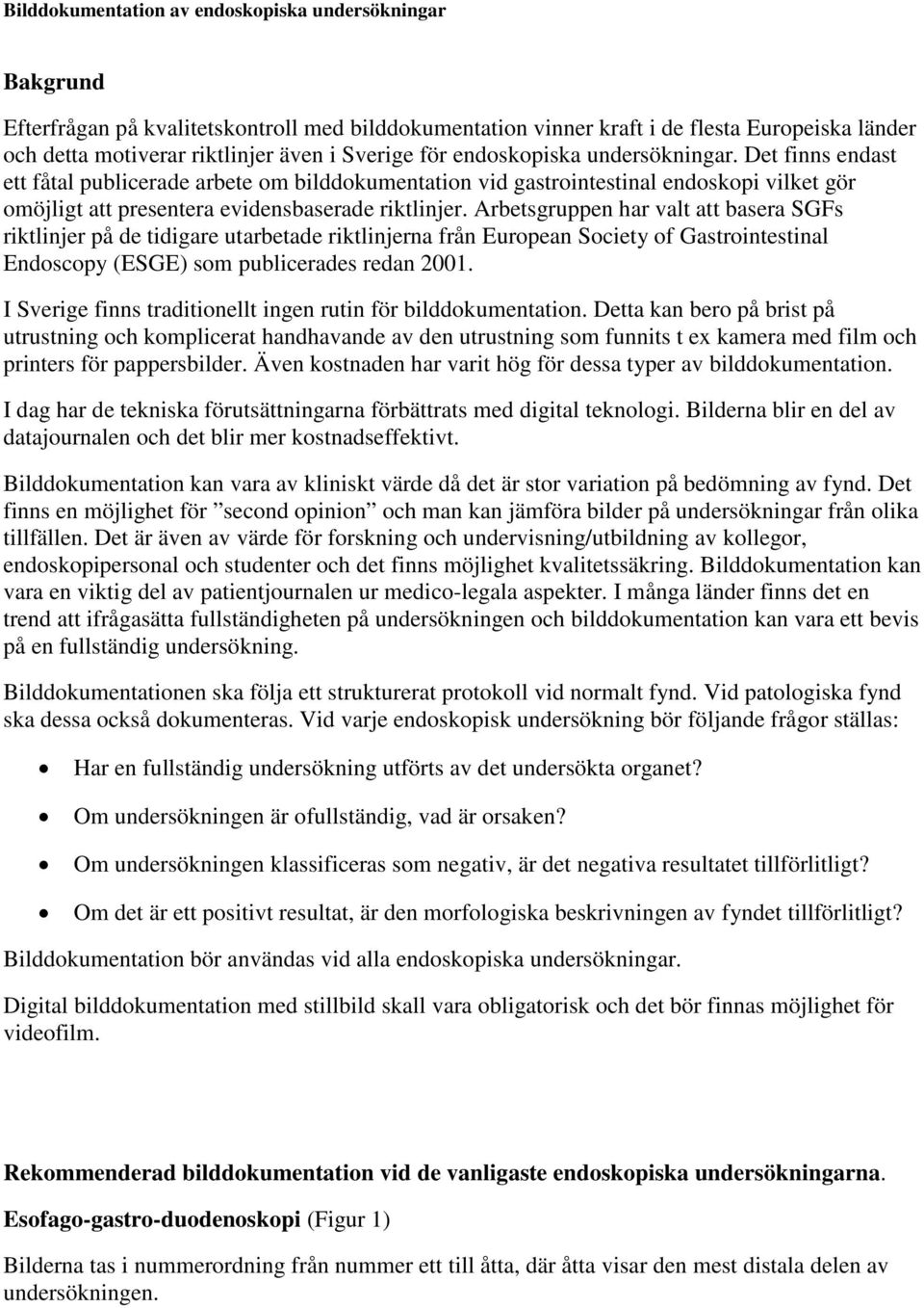 Arbetsgruppen har valt att basera SGFs riktlinjer på de tidigare utarbetade riktlinjerna från European Society of Gastrointestinal Endoscopy (ESGE) som publicerades redan 2001.