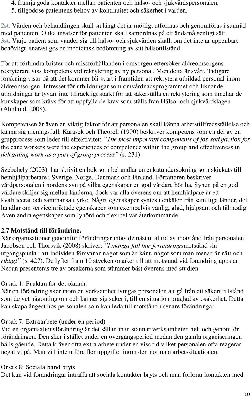 Varje patient som vänder sig till hälso- och sjukvården skall, om det inte är uppenbart behövligt, snarast ges en medicinsk bedömning av sitt hälsotillstånd.