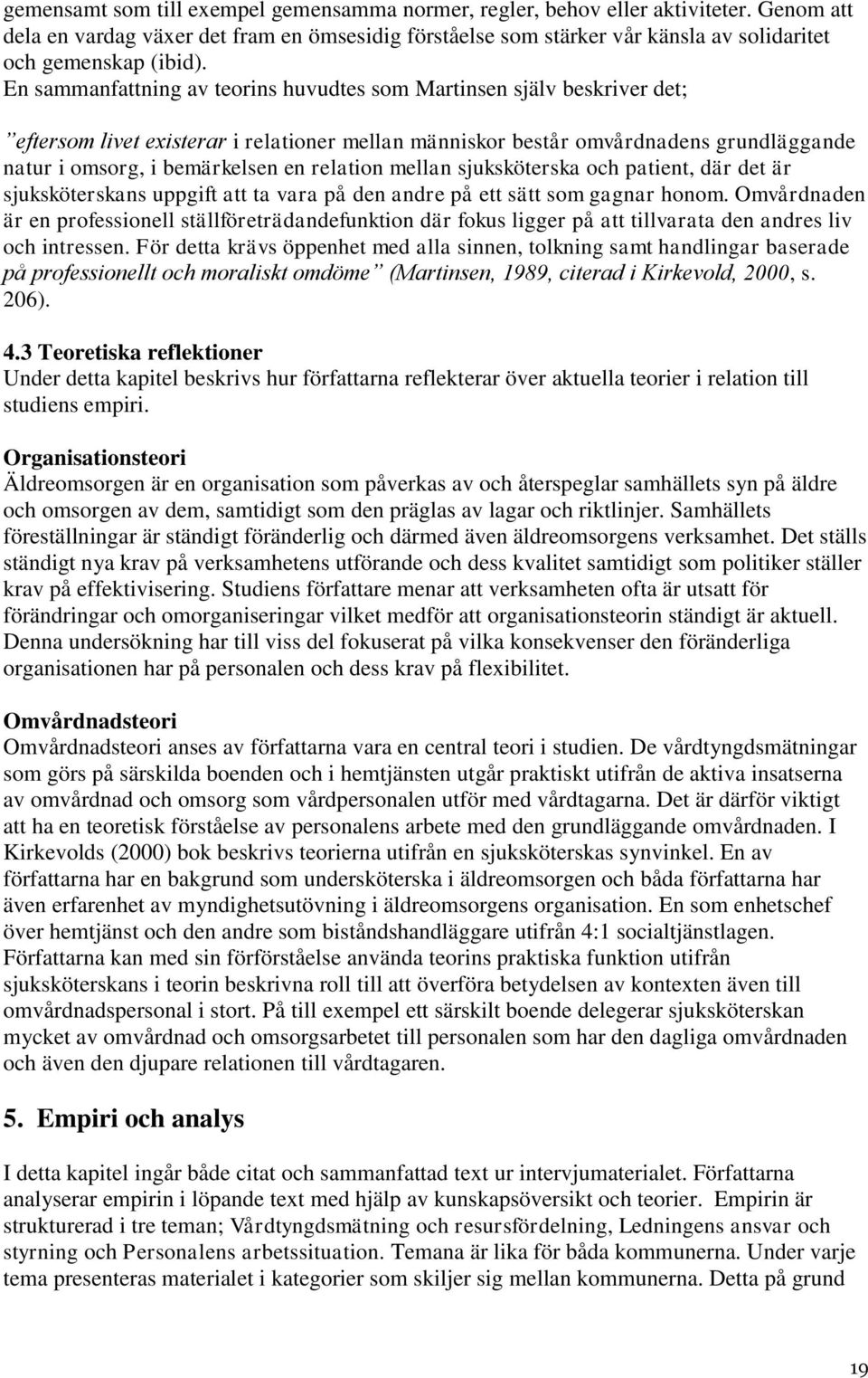 En sammanfattning av teorins huvudtes som Martinsen själv beskriver det; eftersom livet existerar i relationer mellan människor består omvårdnadens grundläggande natur i omsorg, i bemärkelsen en