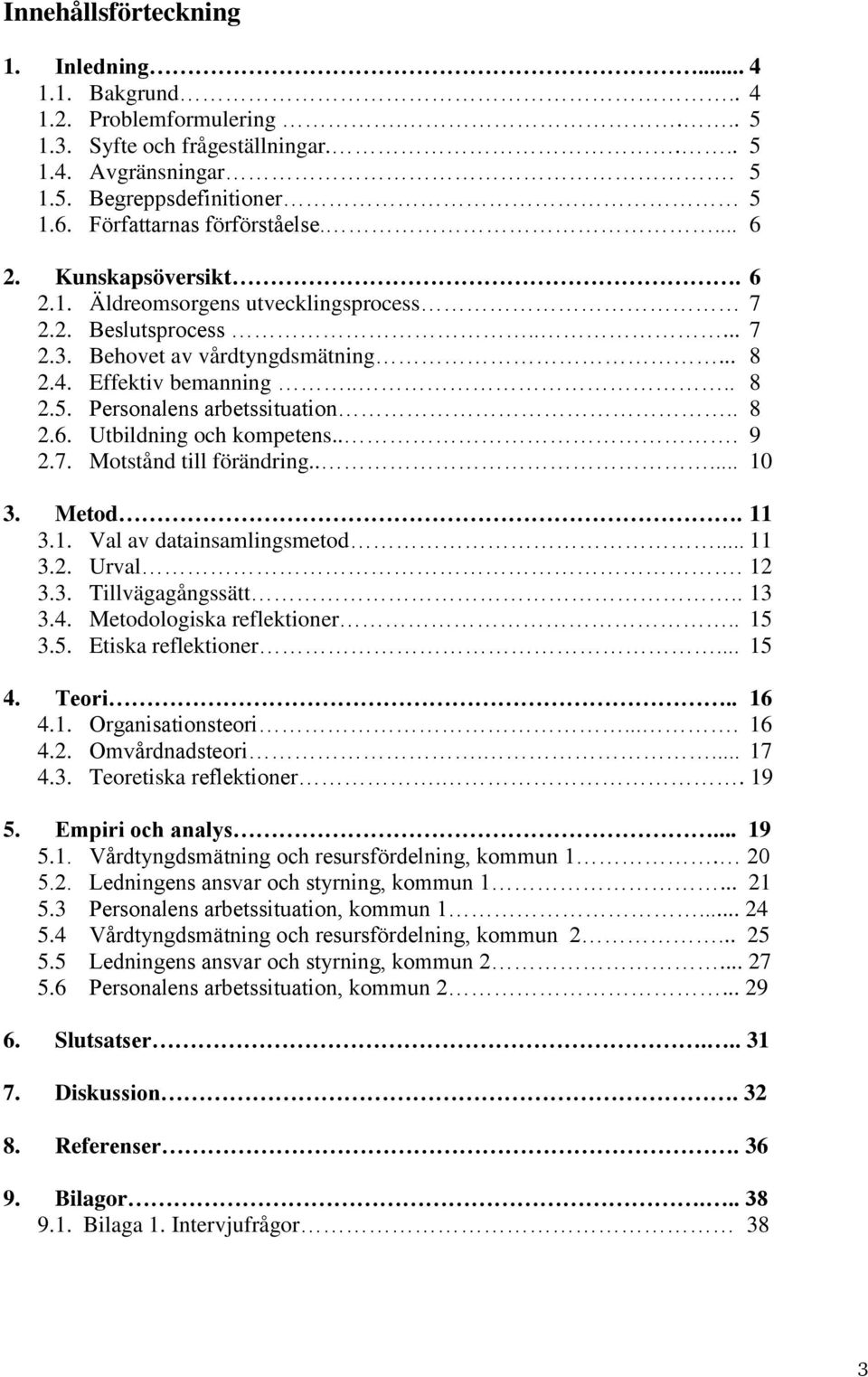 Personalens arbetssituation.. 8 2.6. Utbildning och kompetens... 9 2.7. Motstånd till förändring..... 10 3. Metod. 11 3.1. Val av datainsamlingsmetod... 11 3.2. Urval. 12 3.3. Tillvägagångssätt.. 13 3.