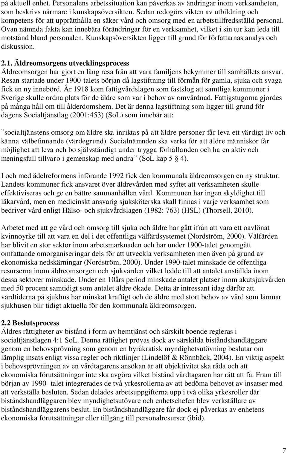 Ovan nämnda fakta kan innebära förändringar för en verksamhet, vilket i sin tur kan leda till motstånd bland personalen. Kunskapsöversikten ligger till grund för författarnas analys och diskussion. 2.