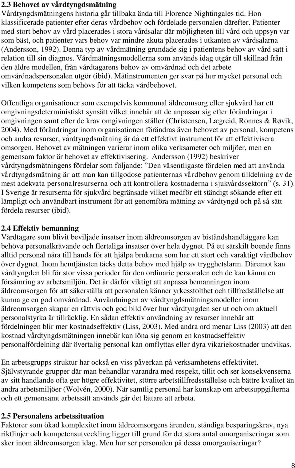 (Andersson, 1992). Denna typ av vårdmätning grundade sig i patientens behov av vård satt i relation till sin diagnos.