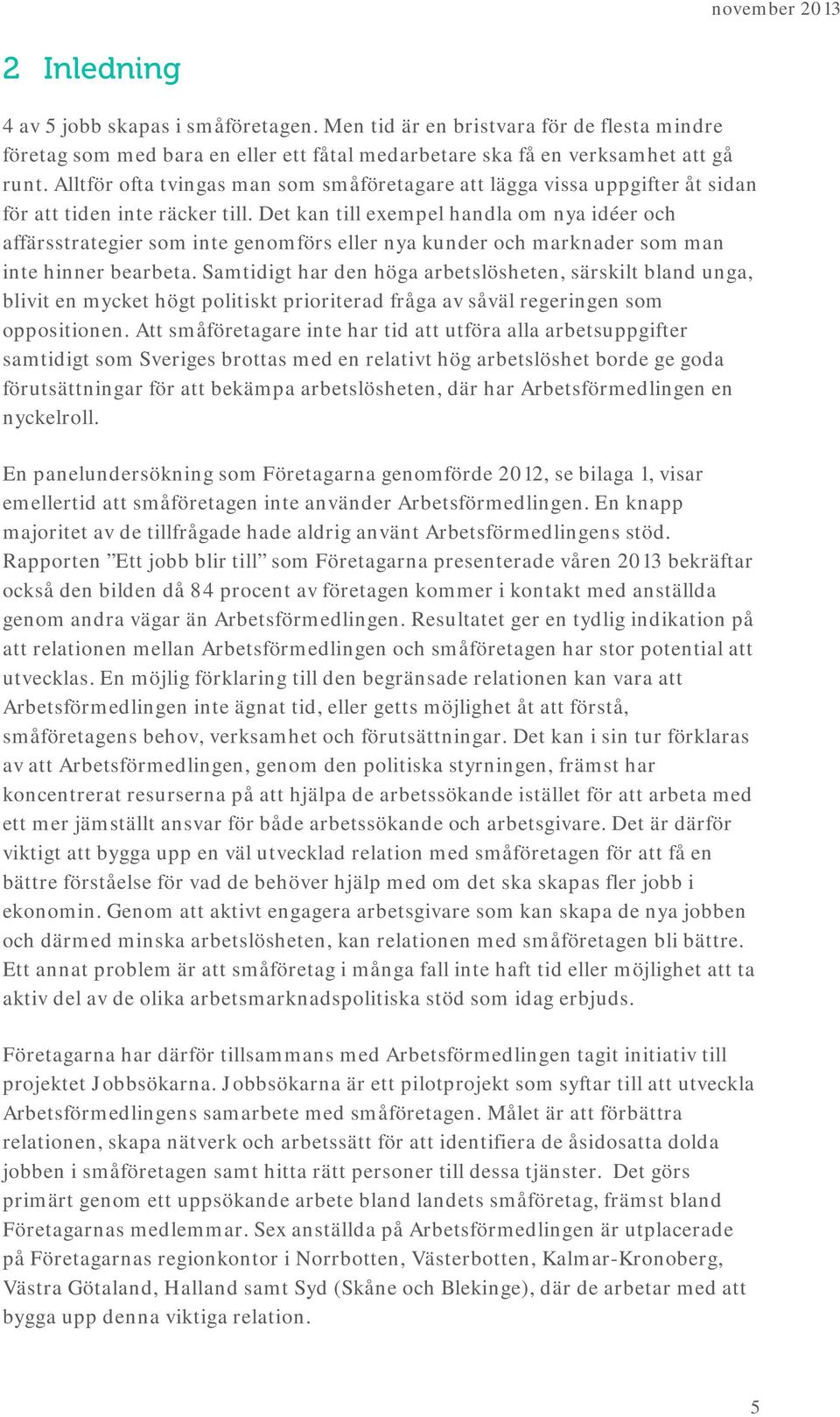 Det kan till exempel handla om nya idéer och affärsstrategier som inte genomförs eller nya kunder och marknader som man inte hinner bearbeta.