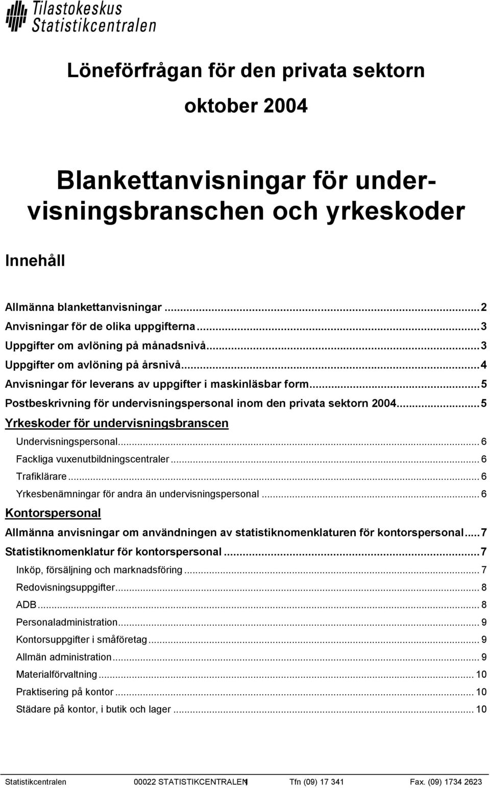 ..5 Postbeskrivning för undervisningspersonal inom den privata sektorn 2004...5 Yrkeskoder för undervisningsbranscen Undervisningspersonal... 6 Fackliga vuxenutbildningscentraler... 6 Trafiklärare.