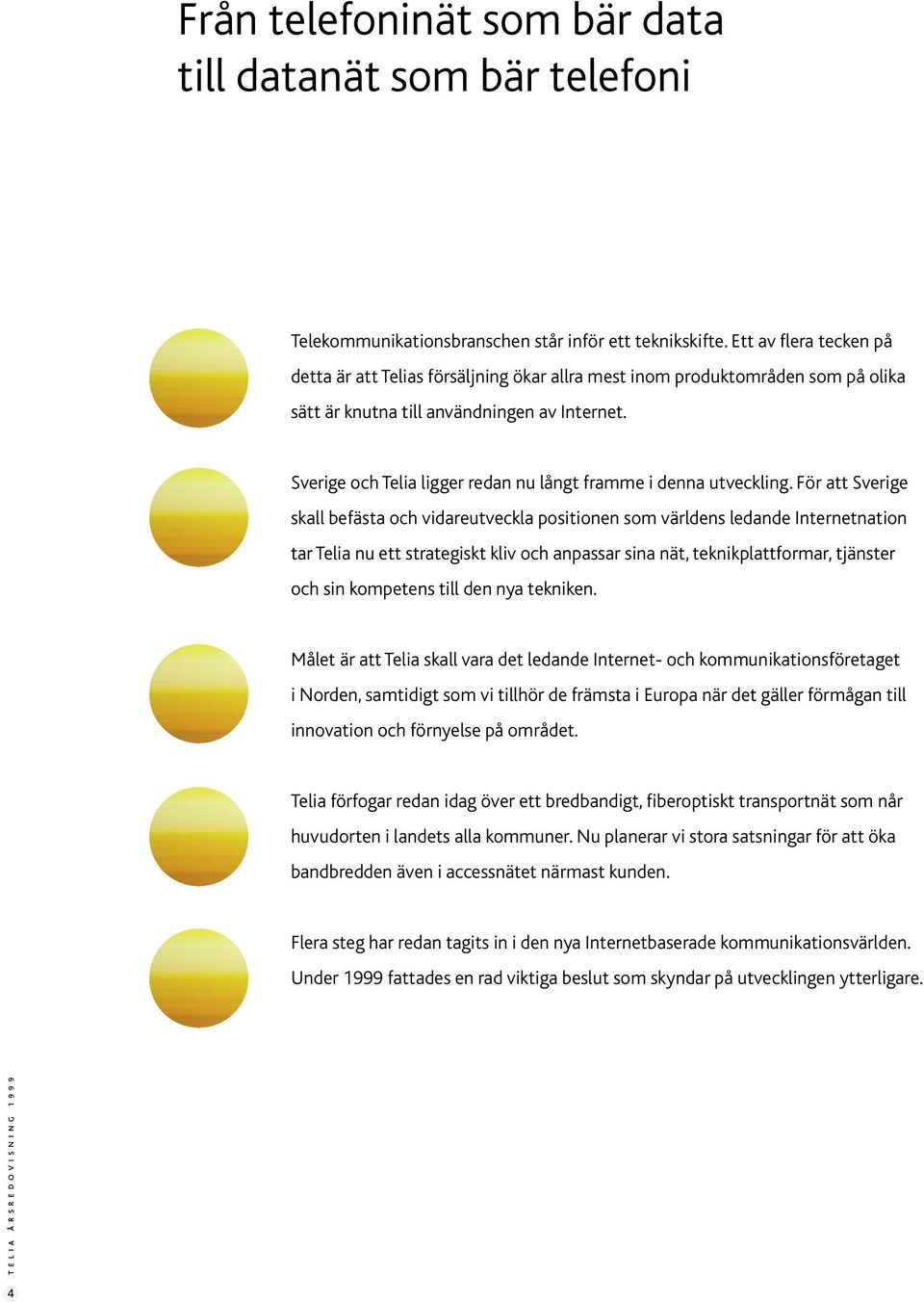 Sverige och Telia ligger redan nu långt framme i denna utveckling.