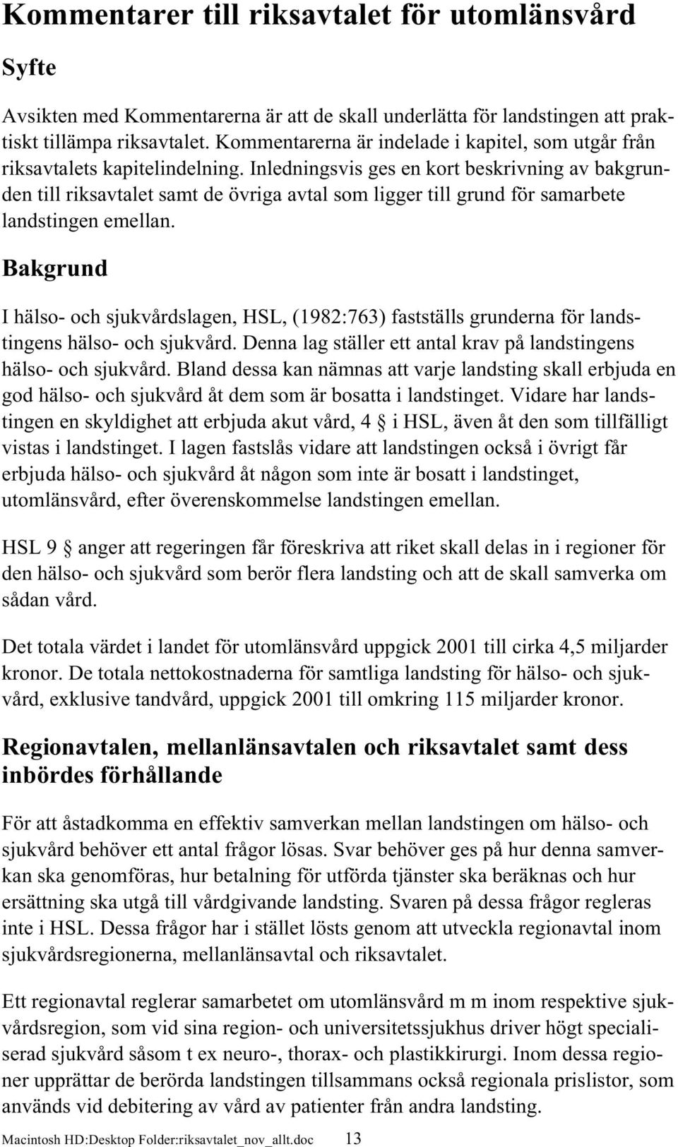 Inledningsvis ges en kort beskrivning av bakgrunden till riksavtalet samt de övriga avtal som ligger till grund för samarbete landstingen emellan.