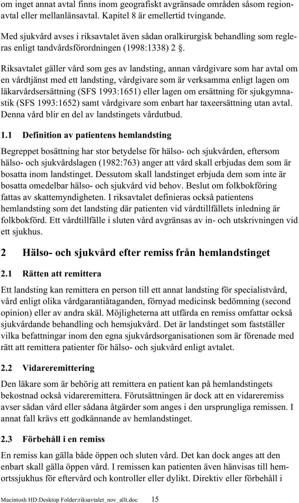 Riksavtalet gäller vård som ges av landsting, annan vårdgivare som har avtal om en vårdtjänst med ett landsting, vårdgivare som är verksamma enligt lagen om läkarvårdsersättning (SFS 1993:1651) eller