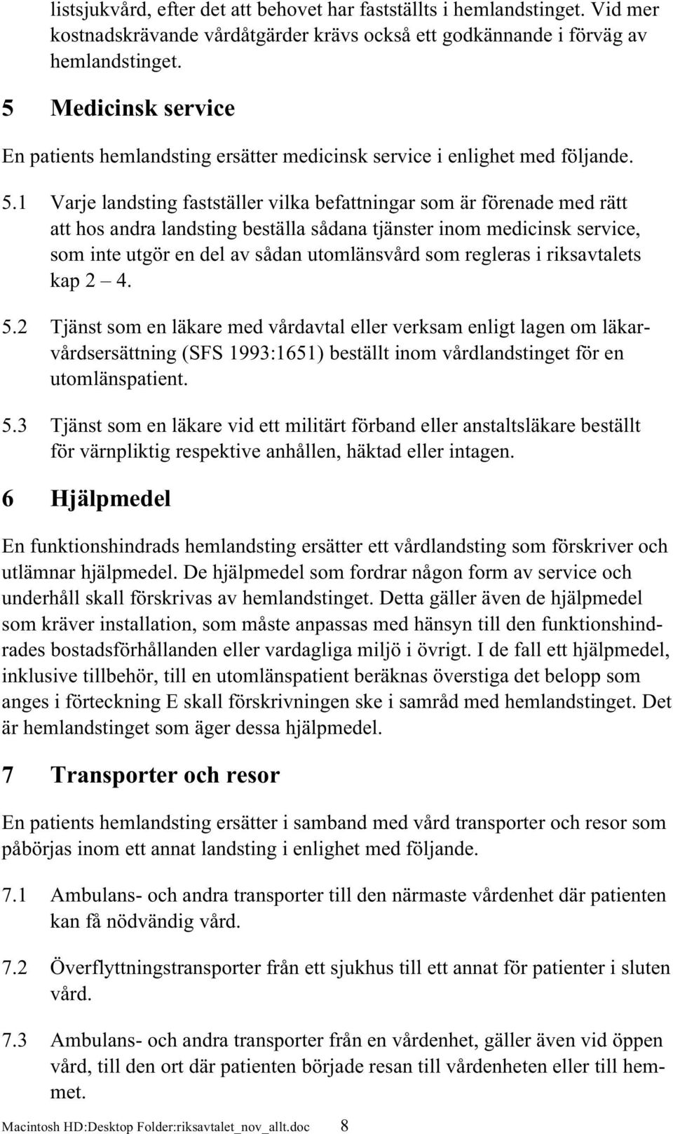 1 Varje landsting fastställer vilka befattningar som är förenade med rätt att hos andra landsting beställa sådana tjänster inom medicinsk service, som inte utgör en del av sådan utomlänsvård som