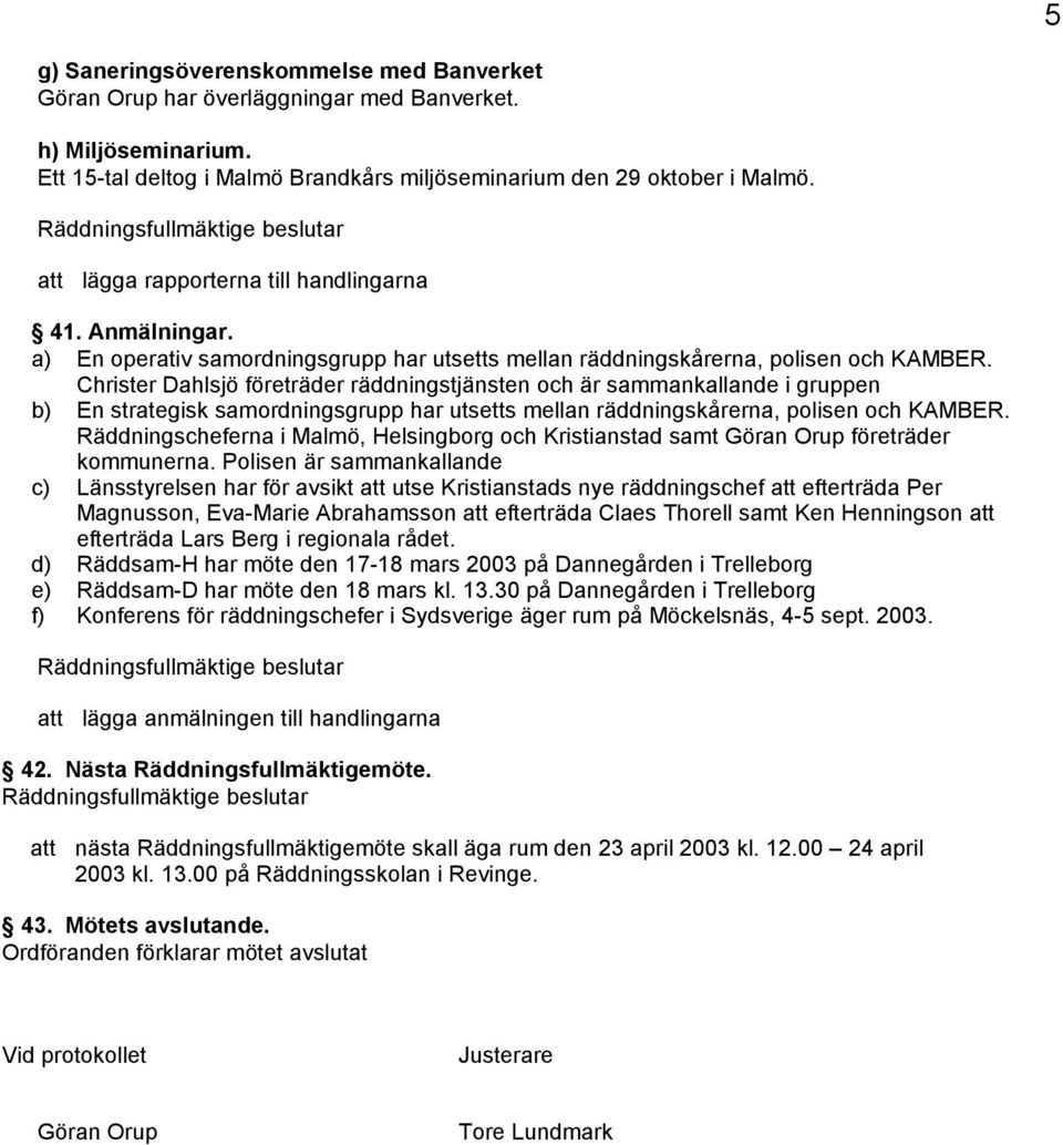 Christer Dahlsjö företräder räddningstjänsten och är sammankallande i gruppen b) En strategisk samordningsgrupp har utsetts mellan räddningskårerna, polisen och KAMBER.