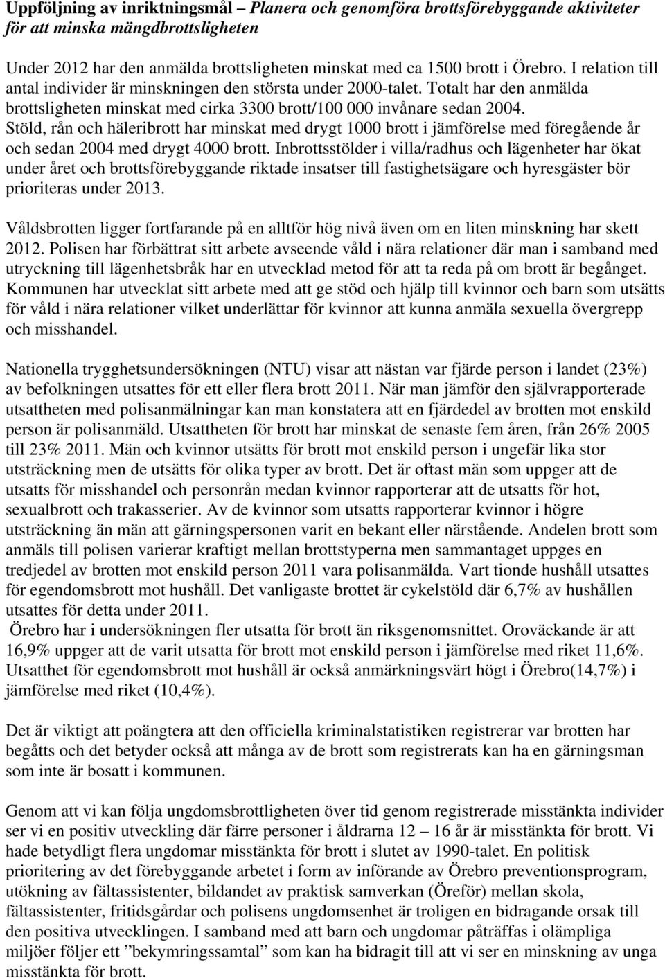Stöld, rån och häleribrott har minskat med drygt 1000 brott i jämförelse med föregående år och sedan 2004 med drygt 4000 brott.