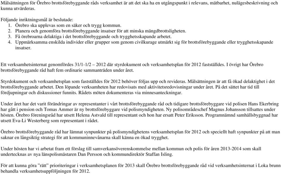 Få örebroarna delaktiga i det brottsförebyggande och trygghetsskapande arbetet. 4.