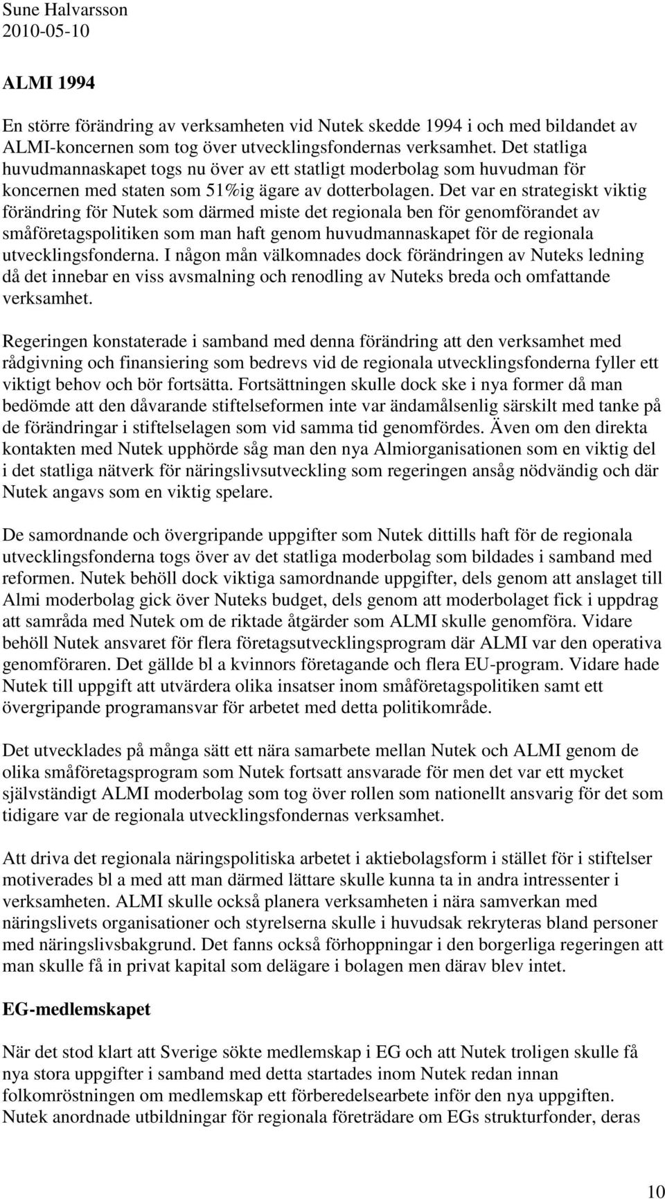 Det var en strategiskt viktig förändring för Nutek som därmed miste det regionala ben för genomförandet av småföretagspolitiken som man haft genom huvudmannaskapet för de regionala