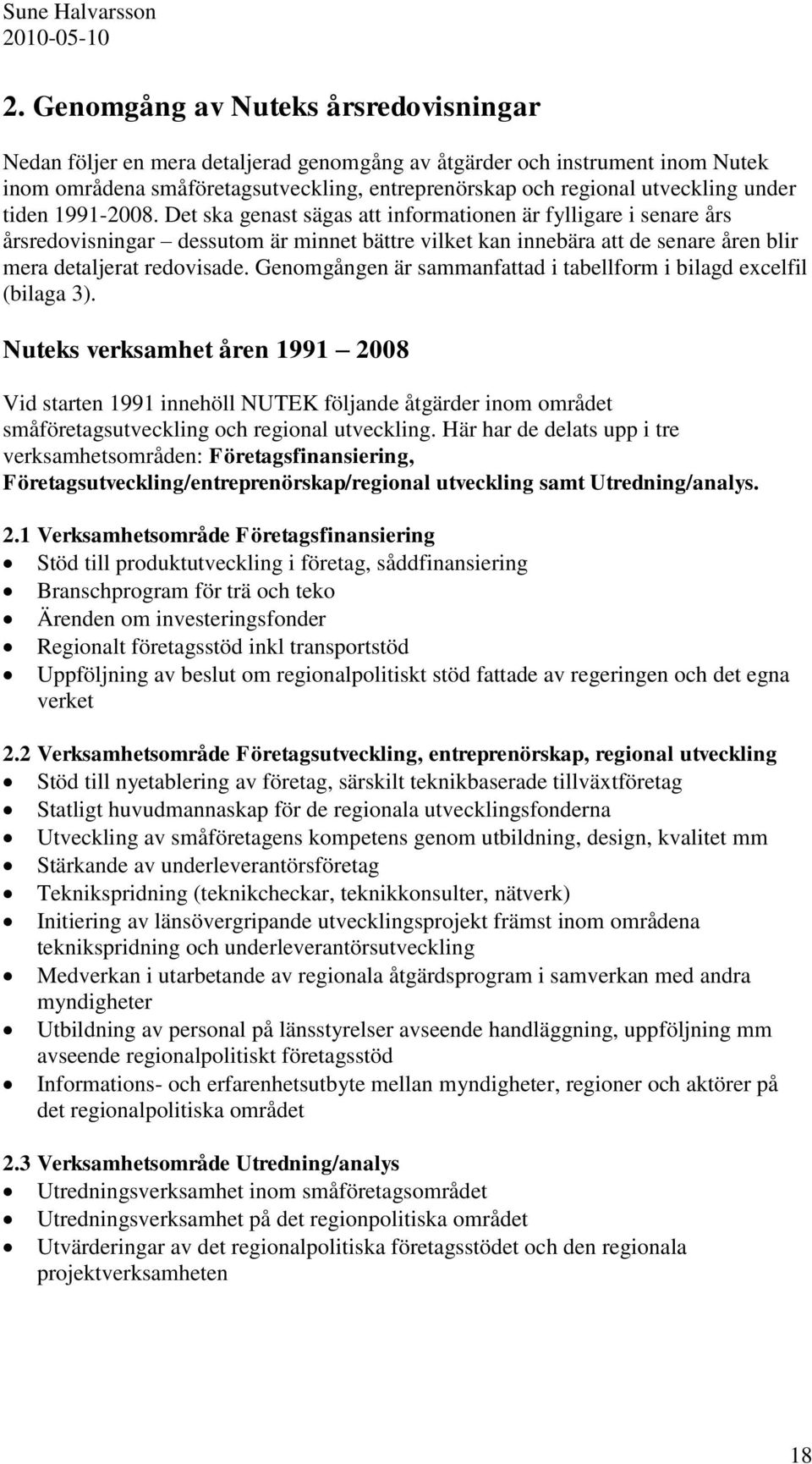 Det ska genast sägas att informationen är fylligare i senare års årsredovisningar dessutom är minnet bättre vilket kan innebära att de senare åren blir mera detaljerat redovisade.