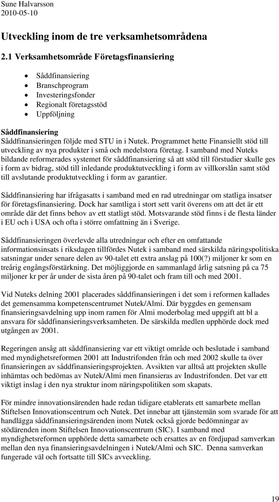 Programmet hette Finansiellt stöd till utveckling av nya produkter i små och medelstora företag.