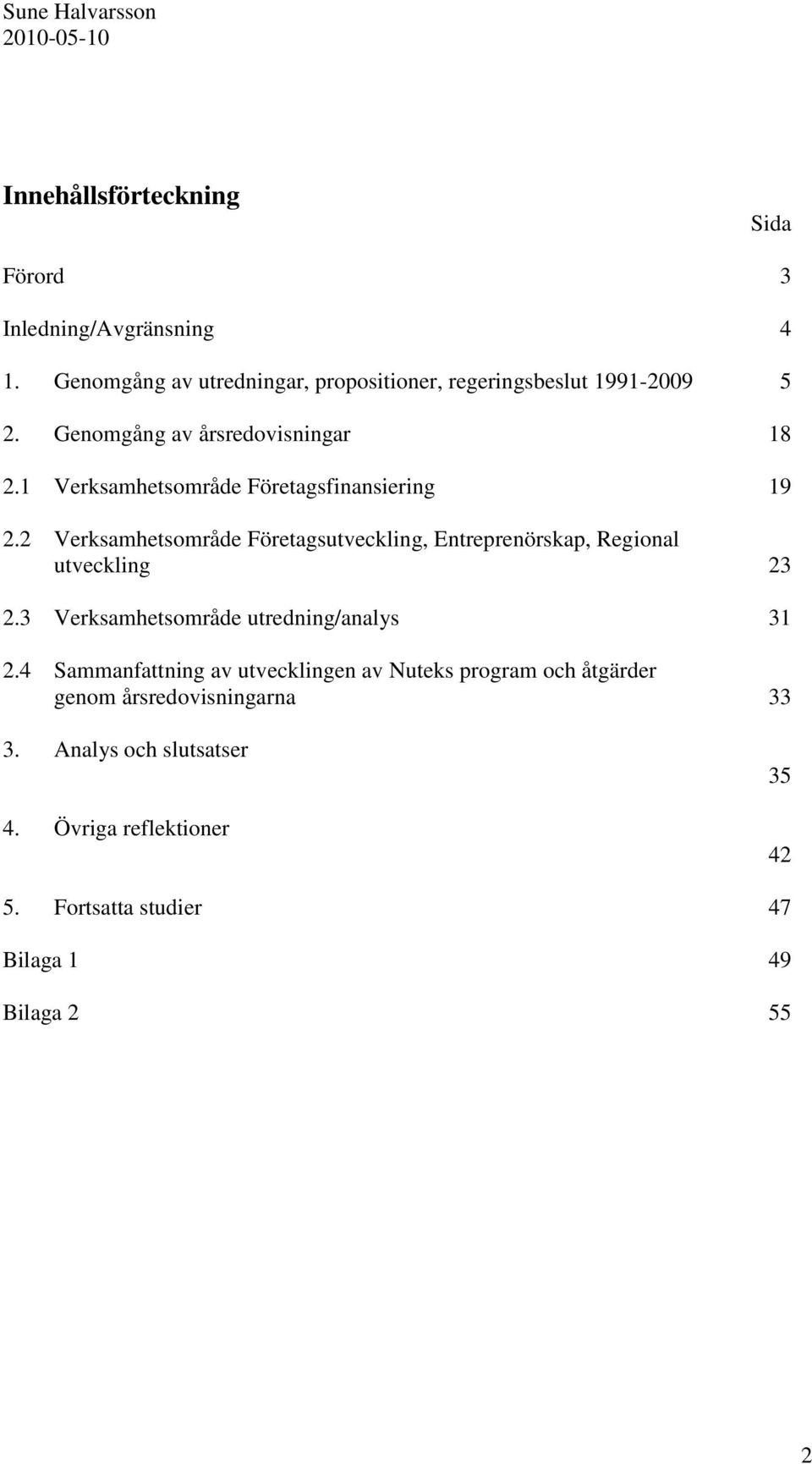 2 Verksamhetsområde Företagsutveckling, Entreprenörskap, Regional utveckling 23 2.3 Verksamhetsområde utredning/analys 31 2.