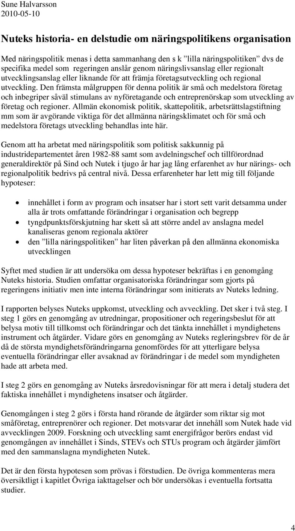 Den främsta målgruppen för denna politik är små och medelstora företag och inbegriper såväl stimulans av nyföretagande och entreprenörskap som utveckling av företag och regioner.