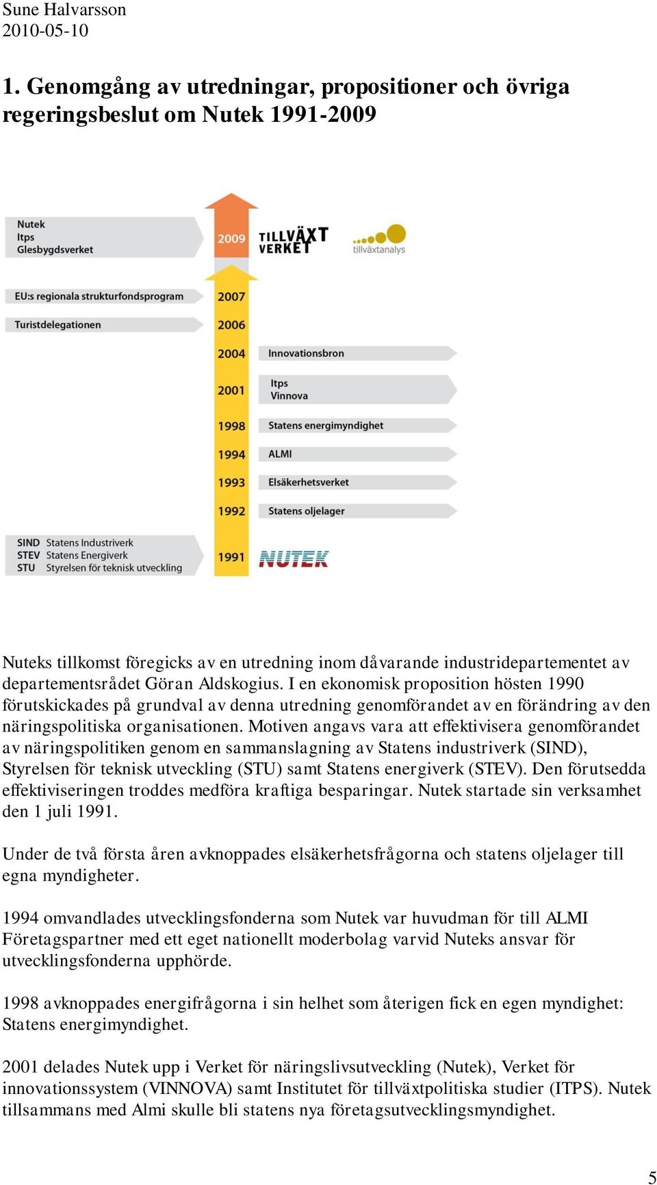 Motiven angavs vara att effektivisera genomförandet av näringspolitiken genom en sammanslagning av Statens industriverk (SIND), Styrelsen för teknisk utveckling (STU) samt Statens energiverk (STEV).