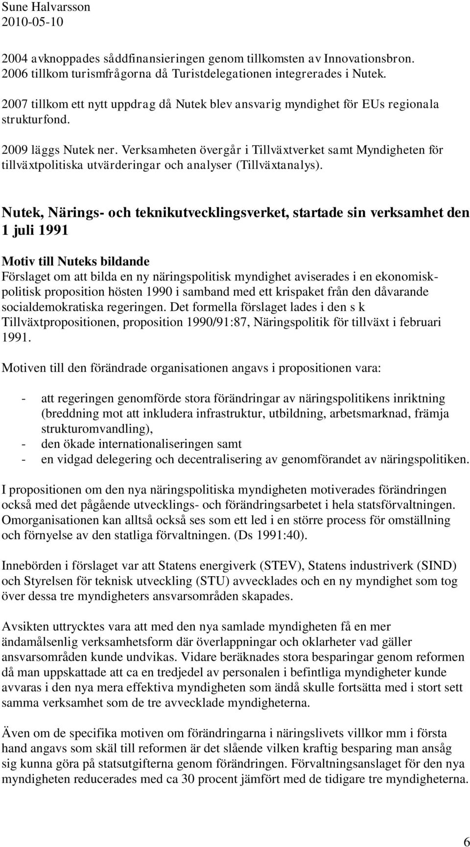 Verksamheten övergår i Tillväxtverket samt Myndigheten för tillväxtpolitiska utvärderingar och analyser (Tillväxtanalys).