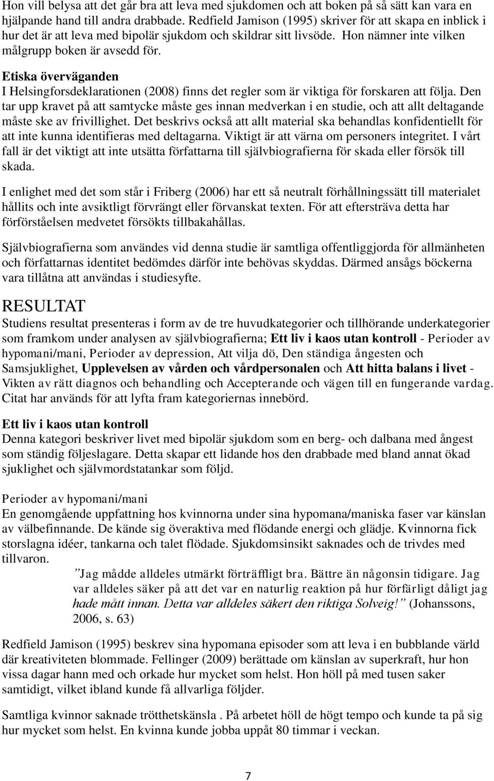 Etiska överväganden I Helsingforsdeklarationen (2008) finns det regler som är viktiga för forskaren att följa.