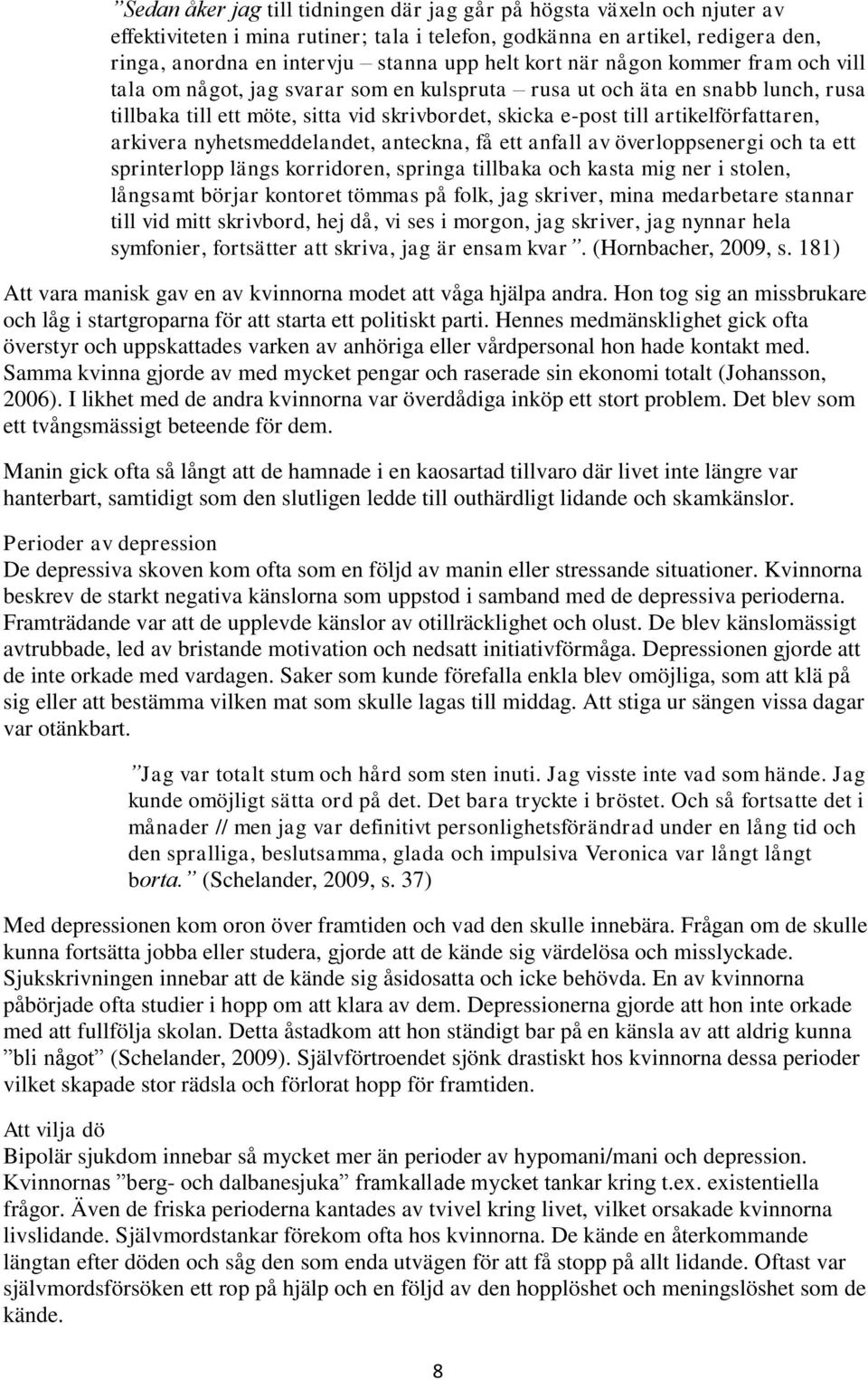 artikelförfattaren, arkivera nyhetsmeddelandet, anteckna, få ett anfall av överloppsenergi och ta ett sprinterlopp längs korridoren, springa tillbaka och kasta mig ner i stolen, långsamt börjar