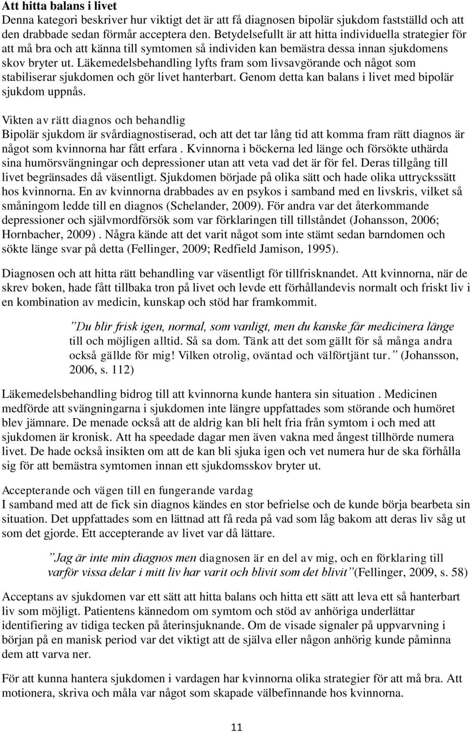 Läkemedelsbehandling lyfts fram som livsavgörande och något som stabiliserar sjukdomen och gör livet hanterbart. Genom detta kan balans i livet med bipolär sjukdom uppnås.